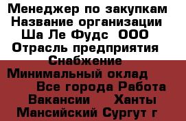 Менеджер по закупкам › Название организации ­ Ша-Ле-Фудс, ООО › Отрасль предприятия ­ Снабжение › Минимальный оклад ­ 40 000 - Все города Работа » Вакансии   . Ханты-Мансийский,Сургут г.